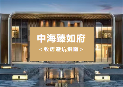 【中海臻如府】即將交付！收房前一定要看，這幾個問題很多業(yè)主都會忽略